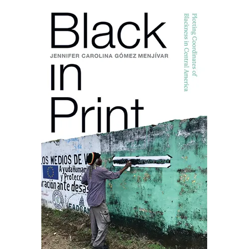 Black in Print: Plotting the Coordinates of Blackness in Central America - Paperback