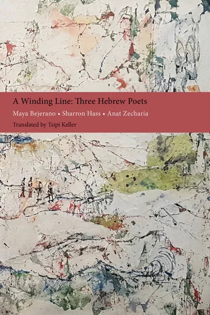 A Winding Line: Three Hebrew Poets: Maya Bejerano, Sharron Hass, Anat Zecharia (Poems in Hebrew and English) - Paperback
