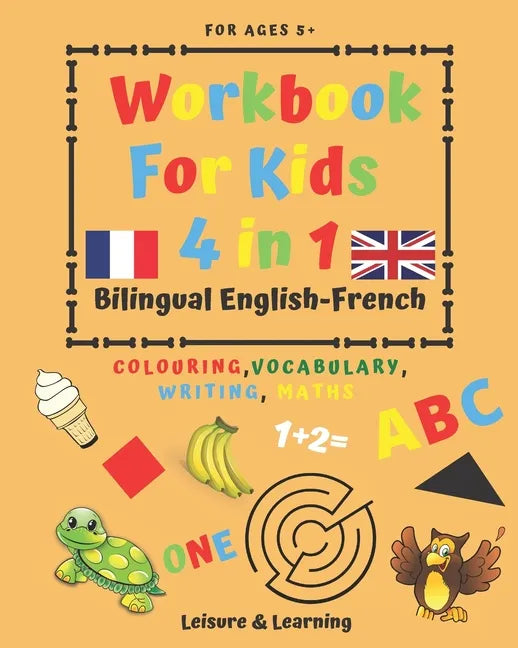 Children's Activity Book 4-in-1 Bilingual English-French: Colouring, Vocabulary, Writing and Maths: Crafts & Games for Kids aged 5 and above - Paperback