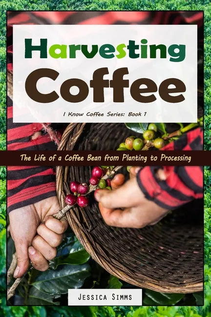 Harvesting Coffee: The Life of a Coffee Bean from Planting to Processing - Paperback