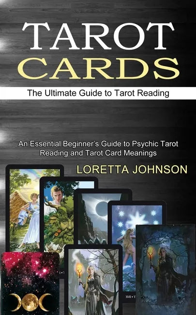 Tarot Cards: The Ultimate Guide to Tarot Reading (An Essential Beginner's Guide to Psychic Tarot Reading and Tarot Card Meanings) - Paperback