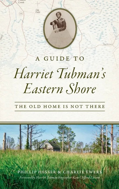 Guide to Harriet Tubman's Eastern Shore: The Old Home Is Not There - Hardcover