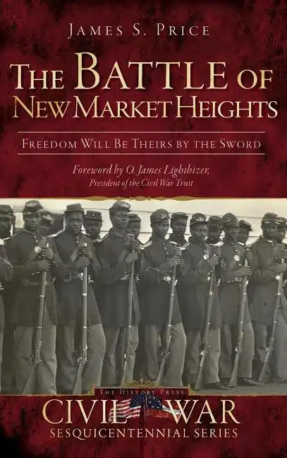 The Battle of New Market Heights: Freedom Will Be Theirs by the Sword - Hardcover