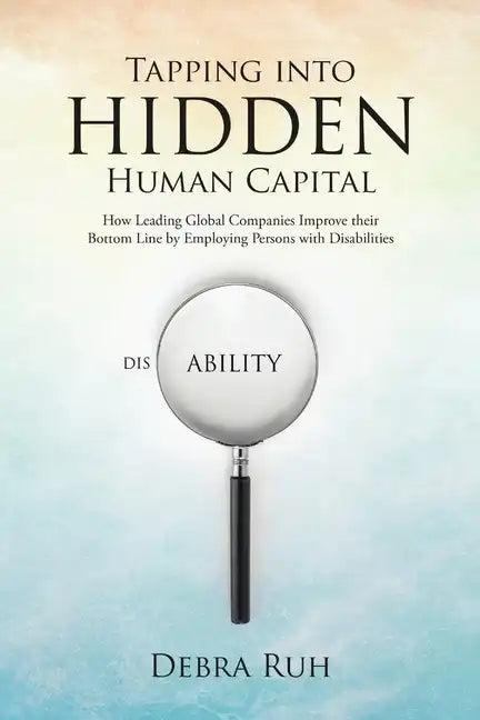 Tapping into Hidden Human Capital: How Leading Global Companies Improve their Bottom Line by Employing Persons with Disabilities - Paperback