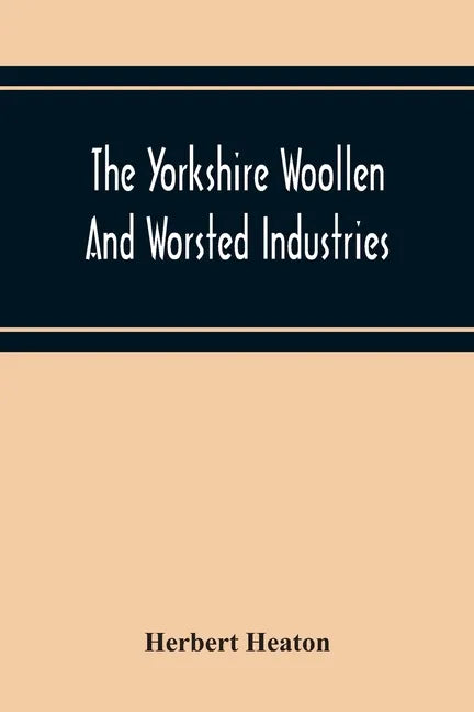 The Yorkshire Woollen And Worsted Industries, From The Earliest Times Up To The Industrial Revolution - Paperback