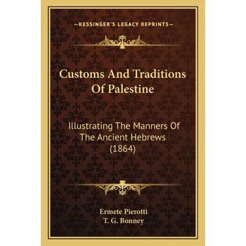 Customs And Traditions Of Palestine: Illustrating The Manners Of The Ancient Hebrews (1864) - Paperback