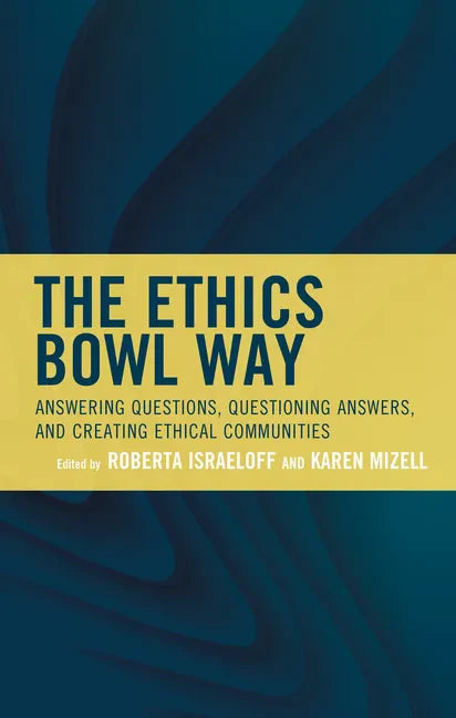 The Ethics Bowl Way: Answering Questions, Questioning Answers, and Creating Ethical Communities - Paperback