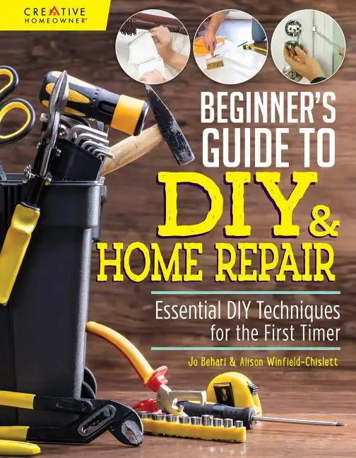 Beginner's Guide to DIY & Home Repair: Essential DIY Techniques for the First Timer - Paperback