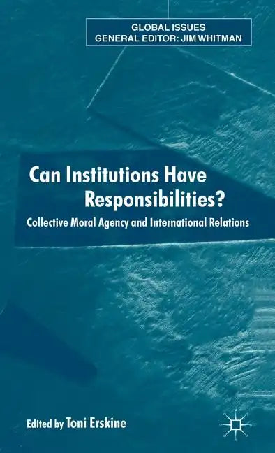 Can Institutions Have Responsibilities?: Collective Moral Agency and International Relations - Hardcover