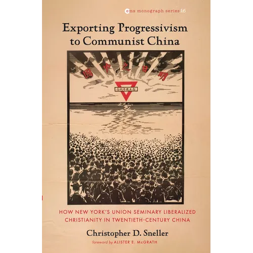 Exporting Progressivism to Communist China: How New York's Union Seminary Liberalized Christianity in Twentieth-Century China - Paperback