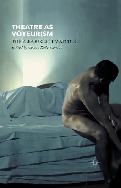 Theatre as Voyeurism: The Pleasures of Watching - Paperback
