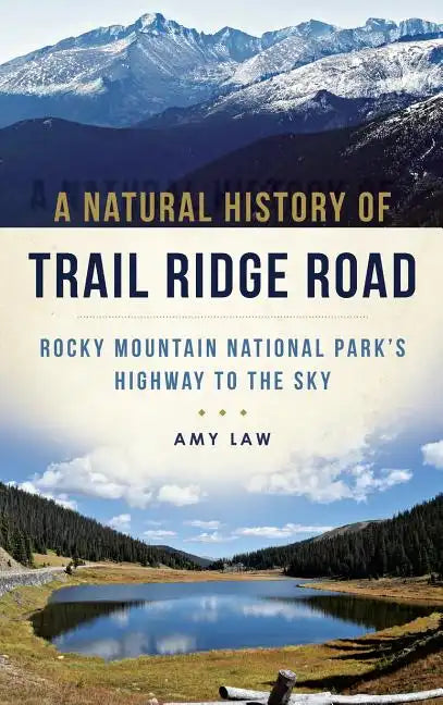 A Natural History of Trail Ridge Road: Rocky Mountain National Park's Highway to the Sky - Hardcover