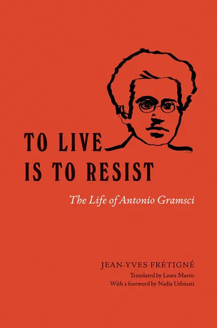 To Live Is to Resist: The Life of Antonio Gramsci - Hardcover