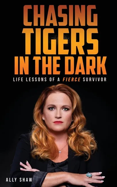 Chasing Tigers in the Dark: Life Lessons of a Fierce Survivor - Hardcover