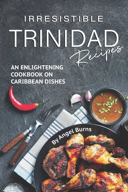 Irresistible Trinidad Recipes: An Enlightening Cookbook on Caribbean Dishes - Paperback