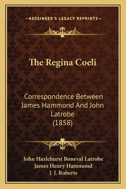 The Regina Coeli: Correspondence Between James Hammond And John Latrobe (1858) - Paperback