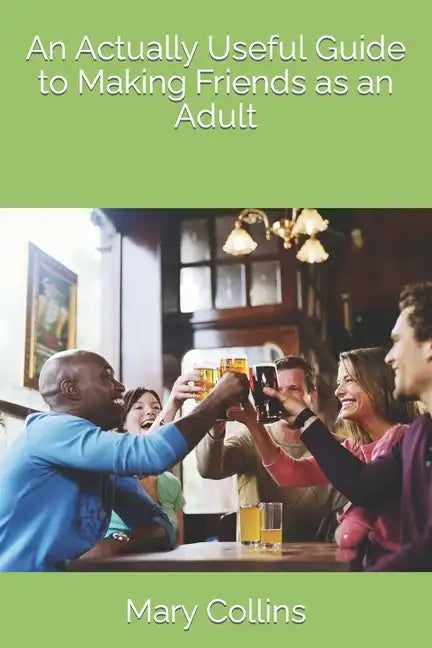 An Actually Useful Guide to Making Friends as an Adult - Paperback