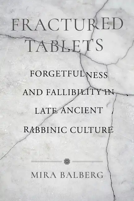 Fractured Tablets: Forgetfulness and Fallibility in Late Ancient Rabbinic Culture - Paperback