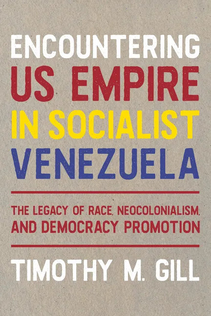 Encountering Us Empire in Socialist Venezuela: The Legacy of Race, Neo-Colonialism, and Democracy Promotion - Hardcover