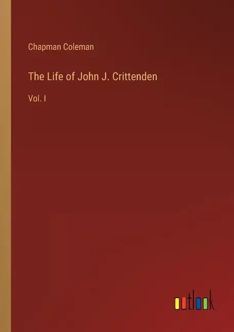 The Life of John J. Crittenden: Vol. I - Paperback