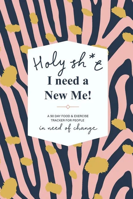 Holy Sh*t I Need a New Me: A 90 day Food & Exercise Tracker for People in Need of Change - Paperback