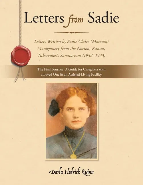 Letters from Sadie: Letters Written by Sadie Claire (Marcum) Montgomery from the Norton, Kansas, Tuberculosis Sanatorium (1932-1933) - Paperback