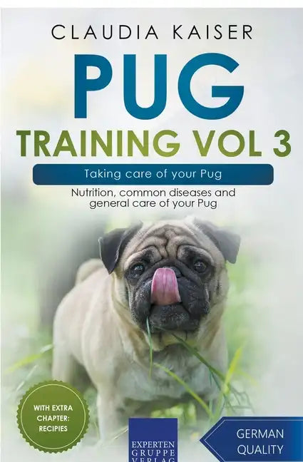 Pug Training Vol 3 - Taking Care of Your Pug: Nutrition, Common Diseases and General Care of Your Pug - Paperback