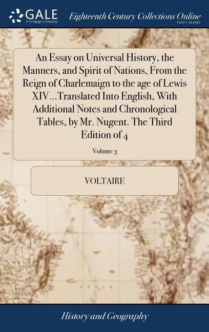 An Essay on Universal History, the Manners, and Spirit of Nations, From the Reign of Charlemaign to the age of Lewis XIV...Translated Into English, Wi - Hardcover
