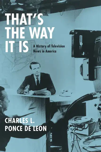 That's the Way It Is: A History of Television News in America - Paperback