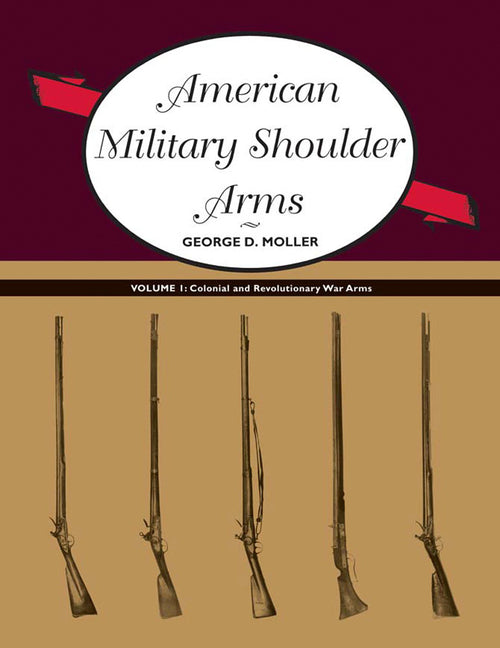 American Military Shoulder Arms, Volume I: Colonial and Revolutionary War Arms - Paperback