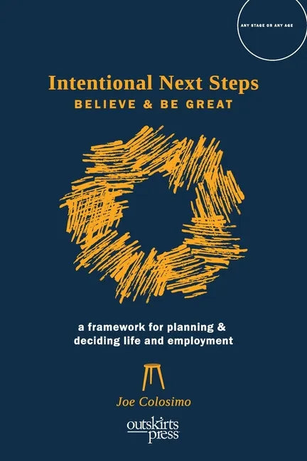Intentional Next Steps: Believe and Be Great A Framework for Planning and Deciding Life and Employment - Paperback