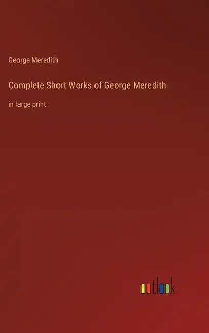 Complete Short Works of George Meredith: in large print - Hardcover
