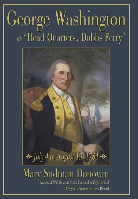 George Washington at "Head Quarters, Dobbs Ferry": July 4 to August 19, 1781 - Hardcover