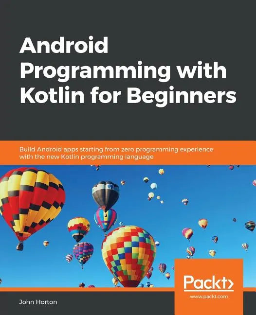 Android Programming with Kotlin for Beginners: Build Android apps starting from zero programming experience with the new Kotlin programming language - Paperback