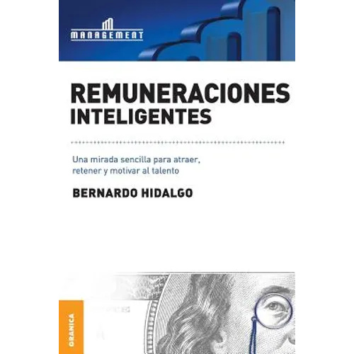 Remuneraciones Inteligentes: Una mirada sencilla para atraer, retener y motivar al talento - Paperback
