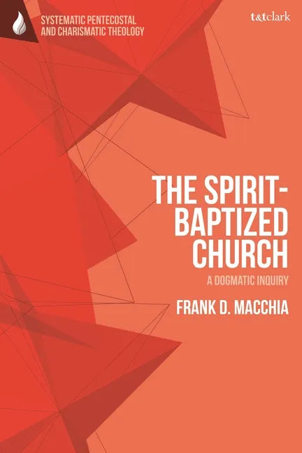 The Spirit-Baptized Church: A Dogmatic Inquiry - Paperback