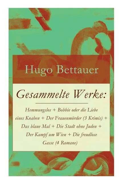 Gesammelte Werke: Hemmungslos + Bobbie oder die Liebe eines Knaben + Der Frauenmörder (3 Krimis) + Das blaue Mal + Die Stadt ohne Juden - Paperback