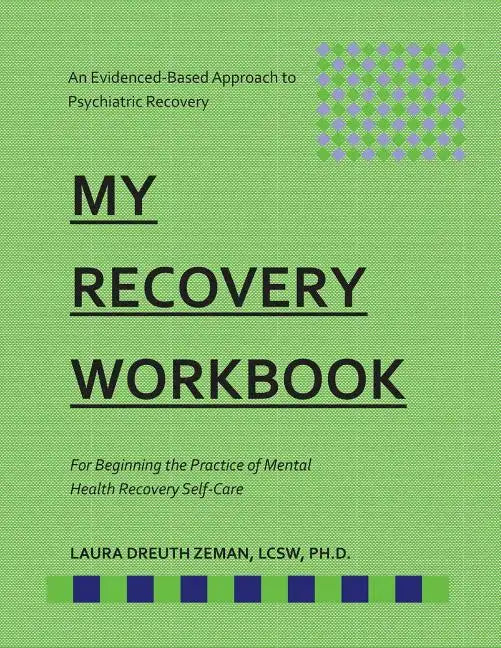 My RECOVERY Workbook For Beginning the Practice of Mental Health Recovery Self-: An Evidenced-based Approach to Psychiatric Recovery - Paperback