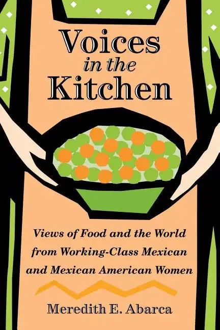 Voices in the Kitchen: Views of Food and the World from Working-Class Mexican and Mexican American Women Volume 9 - Paperback
