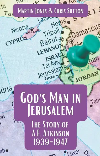 God's Man in Jerusalem: The Story of A.F. Atkinson - 1939 to 1947 - Paperback