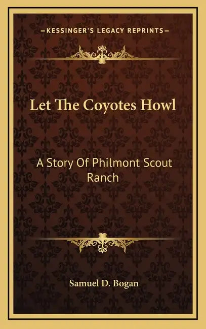 Let The Coyotes Howl: A Story Of Philmont Scout Ranch - Hardcover