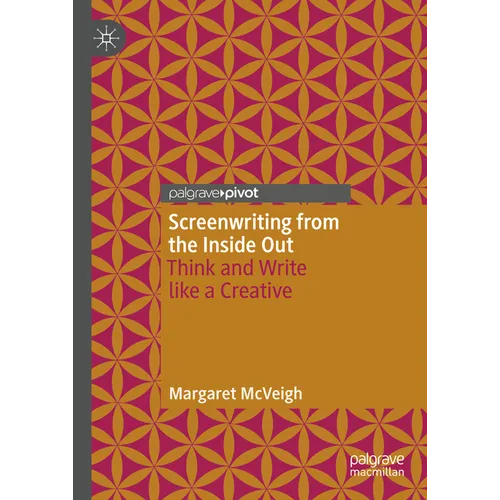 Screenwriting from the Inside Out: Think and Write Like a Creative - Hardcover