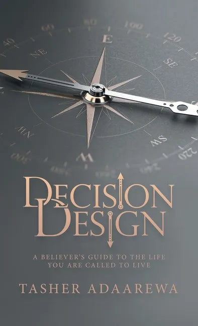 Decision Design: A Believer's Guide to the Life You Are Called to Live - Hardcover