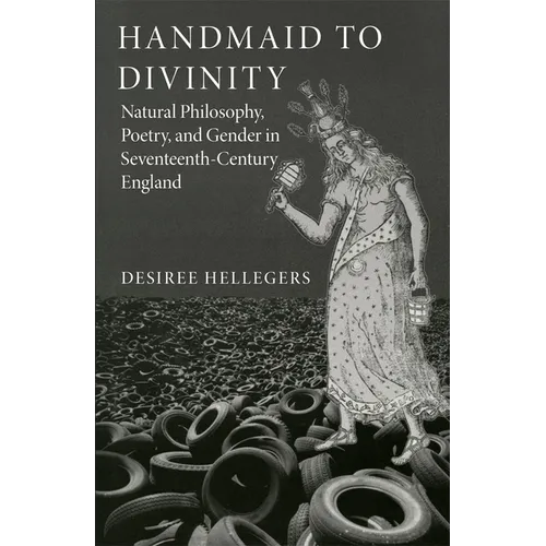 Handmaid to Divinity: Natural Philosophy, Poetry, and Gender in Seventeenth-Century England Volume 4 - Paperback
