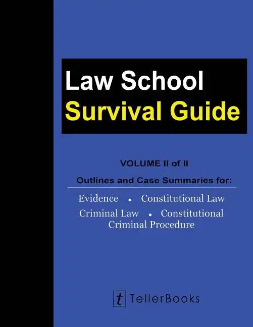 Law School Survival Guide (Volume II of II): Outlines and Case Summaries for Evidence, Constitutional Law, Criminal Law, Constitutional Criminal Proce - Paperback