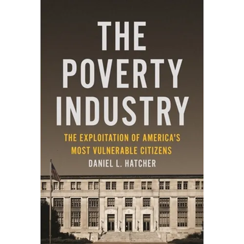 The Poverty Industry: The Exploitation of America's Most Vulnerable Citizens - Hardcover
