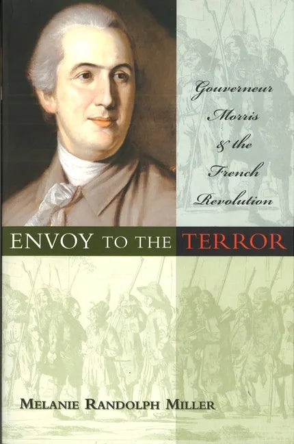 Envoy to the Terror: Gouverneur Morris and the French Revolution - Paperback
