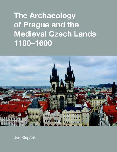 The Archaeology of Prague and the Medieval Czech Lands, 1100-1600 - Hardcover