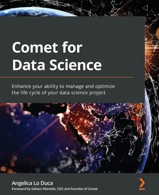 Comet for Data Science: Enhance your ability to manage and optimize the life cycle of your data science project - Paperback