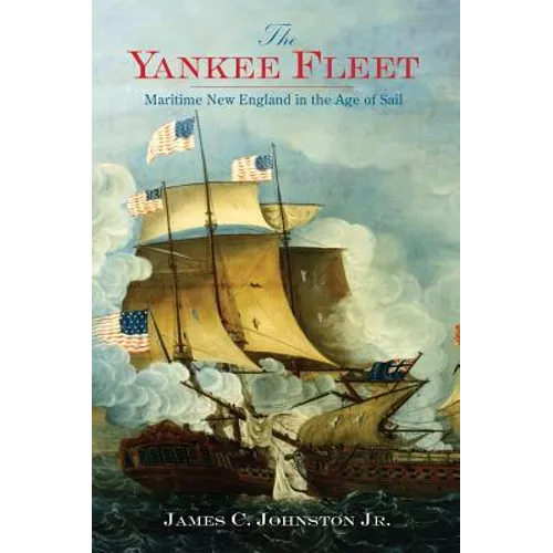 The Yankee Fleet: Maritime New England in the Age of Sail - Hardcover